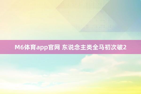 M6体育app官网 东说念主类全马初次破2