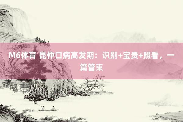 M6体育 昆仲口病高发期：识别+宝贵+照看，一篇管束